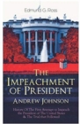 Image for The Impeachment of President Andrew Johnson – History Of The First Attempt to Impeach the President of The United States &amp; The Trial that Followed