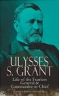 Image for Ulysses S. Grant: Life of the Fearless General &amp; Commander-in-Chief (Complete Edition - Volumes 1&amp;2)