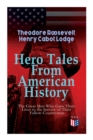 Image for Hero Tales From American History –The Great Men Who Gave Their Lives to the Service of Their Fellow-Countrymen : George Washington, Daniel Boone, Francis Parkman, Stonewall Jackson, Ulysses Grant, Rob