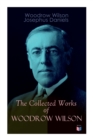 Image for The Collected Works of Woodrow Wilson : The New Freedom, Congressional Government, George Washington, Essays, Inaugural Addresses, State of the Union Addresses, Presidential Decisions and Biography of