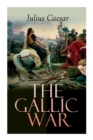 Image for The Gallic War : Historical Account of Julius Caesar&#39;s Military Campaign in Celtic Gaul