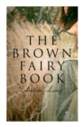 Image for The Brown Fairy Book : 32 Enchanted Tales of Fantastic &amp; Magical Adventures, Sttories from American Indians, Australian Bushmen and African Kaffirs