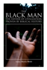Image for The Black Man, the Father of Civilization, Proven by Biblical History