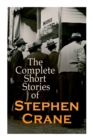 Image for The Complete Short Stories of Stephen Crane : 100+ Tales &amp; Novellas: Maggie, The Open Boat, Blue Hotel, The Monster, The Little Regiment...