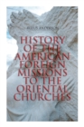 Image for History of the American Foreign Missions to the Oriental Churches