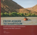 Image for From Aswan to Khartoum : Czech Archaeological Explorations Between the Nile Cataracts