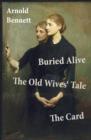 Image for Buried Alive + The Old Wives&#39; Tale + The Card (3 Classics by Arnold Bennett)