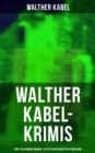 Image for Walther Kabel-Krimis: Uber 100 Kriminalromane &amp; Detektivgeschichten in Einem Band