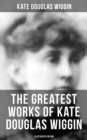 Image for Greatest Works of Kate Douglas Wiggin (Illustrated Edition)