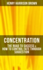 Image for Concentration: The Road To Success &amp; How To Control Fate Through Suggestion