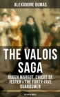 Image for THE VALOIS SAGA: Queen Margot, Chicot de Jester &amp; The Forty-Five Guardsmen (Historical Novels)