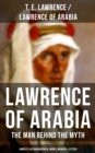 Image for Lawrence of Arabia: The Man Behind the Myth (Complete Autobiographical Works, Memoirs &amp; Letters)