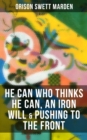 Image for HE CAN WHO THINKS HE CAN, AN IRON WILL &amp; PUSHING TO THE FRONT