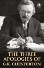 Image for The Three Apologies of G.K. Chesterton : Heretics, Orthodoxy &amp; the Everlasting Man