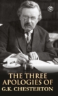 Image for The Three Apologies of G.K. Chesterton : Heretics, Orthodoxy &amp; the Everlasting Man