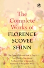Image for Complete Works of Florence Scovel Shinn: The Game of Life and How to Play It, Your Word is Your Wand, The Secret Door to Success, The Power of the Spoken Word