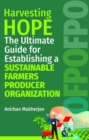 Image for Harvesting Hope: The Ultimate Guide for Establishing a Sustainable Farmers Producer Organization
