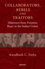 Image for Collaborators, Rebels and Traitors : Dissenters from Frontiers React to the Indian Union