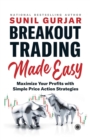 Image for Breakout Trading Made Easy : Maximize Your Profits with Simple Price Action Strategies