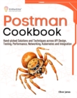 Image for Postman Cookbook : Hand-picked Solutions and Techniques across API Design, Testing, Performance, Networking, Kubernetes and Integration: Hand-picked Solutions and Techniques across API Design, Testing, Performance, Networking, Kubernetes and Integration