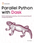 Image for Parallel Python with Dask: Perform distributed computing, concurrent programming and manage large dataset
