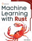 Image for Machine Learning with Rust: A practical attempt to explore Rust and its libraries across popular machine learning techniques