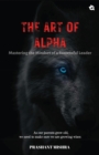 Image for The Art of ALPHA : Mastering The Mindset Of A Successful Leaders