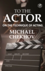 Image for To The Actor: On the Technique of Acting