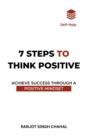 Image for 7 Steps to Think Positive: Achieve Success Through a Positive Mindset