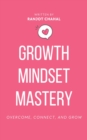 Image for Growth Mindset Mastery: Overcome, Connect, and Grow