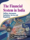 Image for The financial system in India  : markets, instruments, institutions, services and regulations