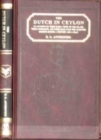 Image for The Dutch in Ceylon : An Account of Their Early Visits to the Island, Their Conquests and Their Rule Over the Maritime Regions During a Century and a Half
