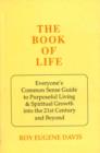 Image for The Book of Life : Everyone&#39;s Common Sense Guide to Purposeful Living and Spiritual Growth into the 21st Century and Beyond