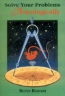 Image for Solve Your Problems Astrologically
