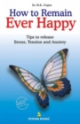 Image for How to Remain Ever Happy : Tips to Relieve Yourself from Stress, Tension and Anxiety