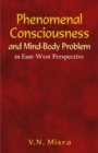 Image for Phenomenal Consciousness and Mind-Body Problem: in East-West Perspective