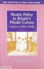 Image for Health Policy in Britain&#39;s Model Colony Ceylon (1990-1948)