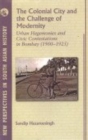Image for The Colonial City and the Challenge of Modernity : Urban Hegemunies and Civic Contestations in Bombay 1900-1925