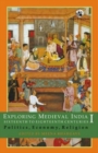 Image for Exploring Medieval India: v. 1 : Sixteen to Eighteenth Centuries, Politics, Economy, Religion