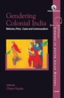 Image for Gendering colonial India  : reforms, print, caste and communalism