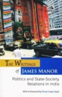 Image for The Writings of James Manor : Politics of State-Society Relations in India
