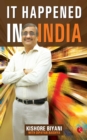 Image for It Happened in India : The Story of Pantaloons, Big Bazaar, Central and the Great Indian Consumer