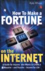 Image for How to make a fortune on the Internet: a guide for anyone who wants to create a massive - and passive - income for life