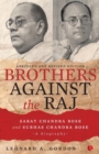 Image for Brothers Against the Raj : A Biography of Indian Nationalists Sarat and Subhas Chandra Bose