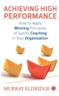 Image for Achieving High Performance : How to Apply Winning Principles of Sports Coaching in Your Organization