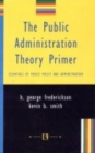 Image for The Public Administration Theory Primer : Essential of Public and Administration