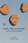 Image for Caste, Tribe and Gender : Politics of Self and the Other