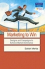 Image for Marketing to Win: Designs &amp; Campaigns to Achieve Market Dominance