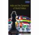 Image for India and the Dynamics of World Politics : A Book on Indian Foreign Policy, Related Events and International Organizations