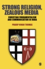Image for Strong religion, zealous media: Christian fundamentalism and communication in India